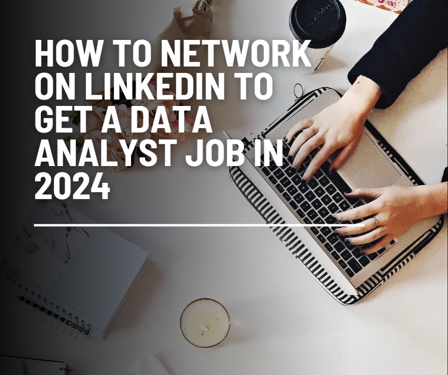 How to Network on LinkedIn to Get a Data Analyst Job in 2024